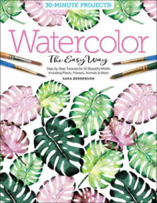 Watercolor the Easy Way: Step-By-Step Tutorials for 50 Beautiful Mot - VERY GOOD