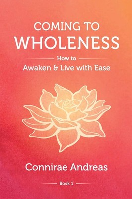 Coming to Wholeness | How to Awaken and Live with Ease | Connirae Andreas | Buch