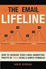 THE EMAIL LIFELINE: HOW TO INCREASE YOUR EMAIL MARKETING By Anik Singal **NEW**