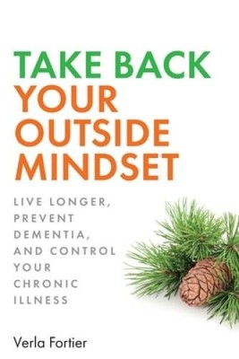 Take Back Your Outside Mindset: Live Longer, Prevent Dementia, and Contro - GOOD