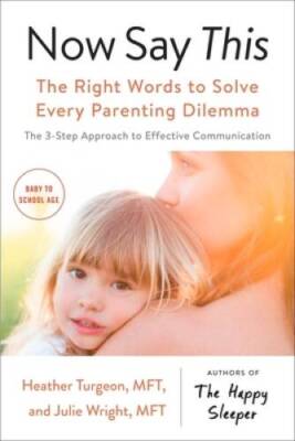Now Say This: The Right Words to Solve Every Parenting Dilemma - GOOD
