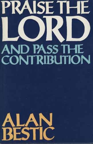 ALAN BESTIC - Praise the Lord and Pass the Contribution (HC, 1971, 1st Edition) - Picture 1 of 1