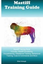 Mastiff Training Guide Mastiff Training Book Includes: Mastiff Socializing,...