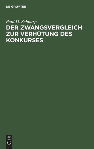 Paul D Schourp Der Zwangsvergleich Zur Verhütung Des Konkurses (Hardback)