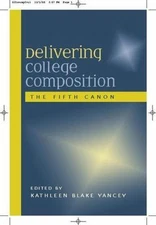 Delivering College Composition: The Fifth Canon, Yancey, Kathleen B, Acceptable 