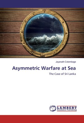Asymmetric Warfare at Sea The Case of Sri Lanka Jayanath Colombage Taschenbuch