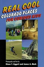 REAL COOL COLORADO PLACES FOR CURIOUS KIDS By Diane T. Liggett & James A. Mack