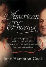 American Phoenix: John Quincy and Louisa Adams, the War of 1812, and the...