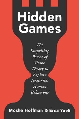 Hidden Games: The Surprising Power of Game Theory to Explain Irrational Human Be