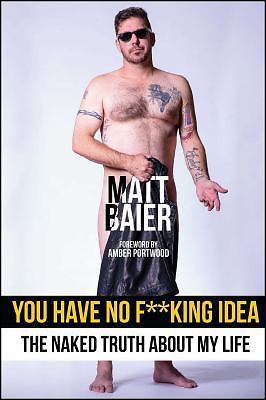 You Have No F**king Idea: The Naked Truth about My Life by Baier, Matt