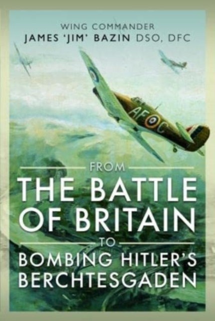 From The Battle of Britain to Bombing Hitler's Berchtesgaden by Fenella Bazin