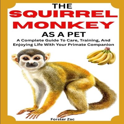 THE SQUIRREL MONKEY AS A PET A Complete Guide To Care Training An