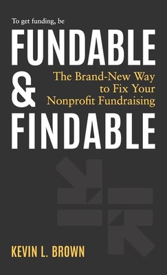 Fundable & Findable The Brand-New Way to Fix Your Nonprofit Fundraising Brown