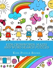 Kids Crosswords, Mazes and Word Search Puzzles: For Ages 4-8 By 