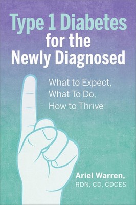Type 1 Diabetes for the Newly Diagnosed: What to Expect, What To Do, How to ...