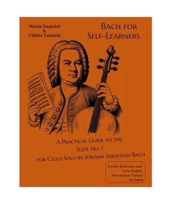 Bach for Self-Learners A Practical Guide to the Suite No. 1 for Cello Solo by Jo
