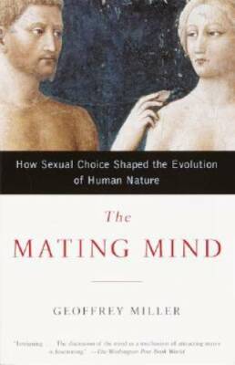 The Mating Mind: How Sexual Choice Shaped the Evolution of Human Nature - GOOD
