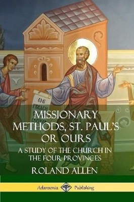 Roland Allen Missionary Methods, St. Paul's or Ours: A Study of th (Taschenbuch)