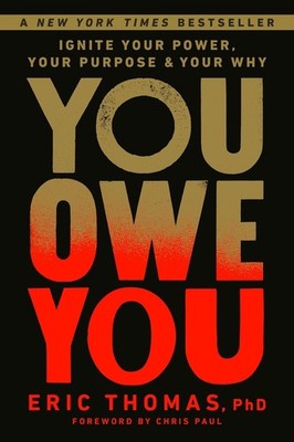 You Owe You: Ignite Your Power, Your Purpose, and Your Why by Eric Thomas, PhD (