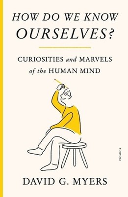 How Do We Know Ourselves?: Curiosities and Marvels of the Human Mind by David G.