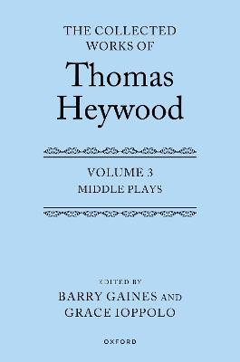 Middle Plays: The Collected Works of Thomas Heywood, Volume 3 - 9780199679140