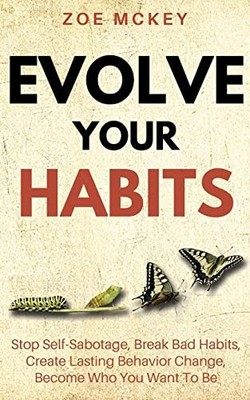 Evolve Your Habits: Stop Self-Sabotage, Break Bad Habits, Create Lasting Beh...