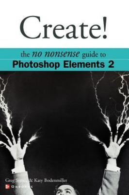 Create! : The No Nonsense Guide to Photoshop Elements 2, Paperback by Simsic,...