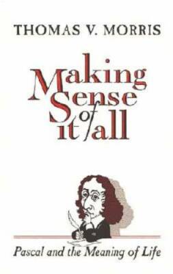 Making Sense of It All: Pascal and the Meaning of Life - Paperback - GOOD