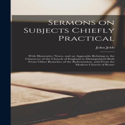 Sermons on Subjects Chiefly Practical With Illustrative Notes and