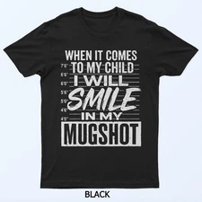 When It Comes To My Child I Will Smile In My Mugshot T-Shirt