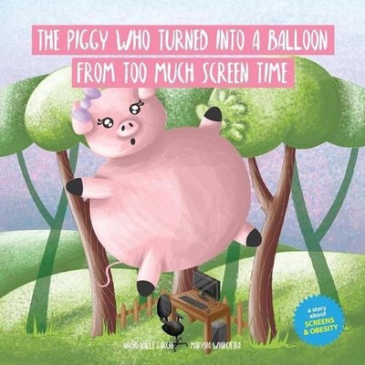 The Piggy Who Turned Into A Balloon From Too Much Screen Time: A story about scr