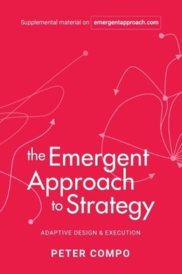 The Emergent Approach to Strategy: Adaptive Design & Execution by Peter Compo (E