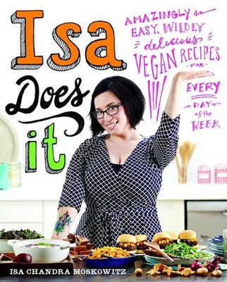 Isa Does It: Amazingly Easy, Wildly Delicious Vegan Recipes for Every Day of...
