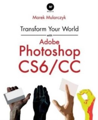 Transform Your World With Adobe Photoshop Cs6/Cc