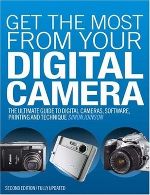 Get the Most from Your Digital Camera : The Ultimate Guide to Dig