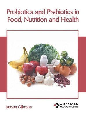 Probiotics and Prebiotics in Food, Nutrition and Health by Jaxson Gilkeson Hardc