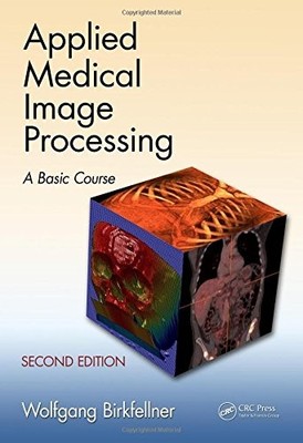 APPLIED MEDICAL IMAGE PROCESSING, SECOND EDITION: A BASIC By Wolfgang Mint