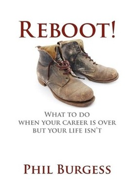 Reboot!: What to do when your career is over but your life isn't by Phil Burgess