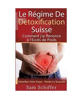Le Régime De Détoxification Suisse : Comment j'ai Renoncé à l'Excès de Poid