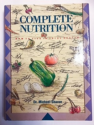 Complete Nutrition: How to Live in ..., Sharon, Michael