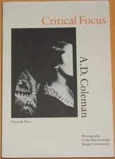 CRITICAL FOCUS: PHOTOGRAPHY IN THE INTERNATIONAL IMAGE By A. D. Coleman *VG+*