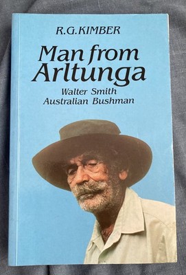 MAN FROM ARLTUNGA R.G Kimber ALICE SPRINGS Walter Smith Australian Bushman Bio
