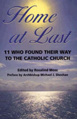 Home at Last: 11 Who Found Their Way to the Catholic Church by Rosalind Moss