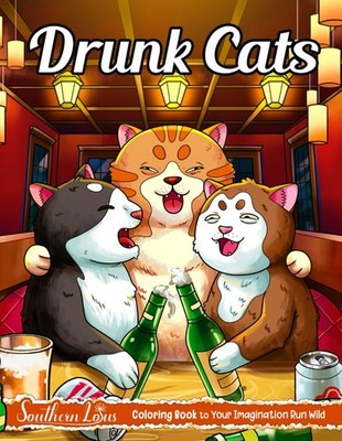 Drunk Cats: Coloring Book with Funny Illustrations and Hilarious Designs of Drun