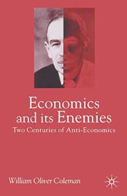 Coleman - Economics and Its Enemies  Two Centuries of Anti-Economics - - X555z