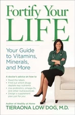 Fortify Your Life: Your Guide to Vitamins, Minerals, and More by Low Dog M.D.,