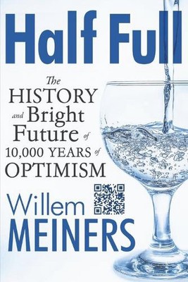 Half Full: The History and Bright Future of 10,000 Years of Optimism by Willem M