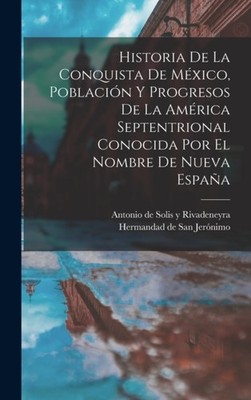 Antonio de Solis y R - Historia De La Conquista De Mxico Poblacin Y - X555z