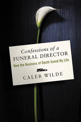 Confessions of a Funeral Director: How the Business of Death Saved My Life, Wild