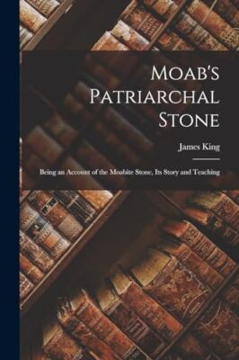 King - Moab's Patriarchal Stone  Being an Account of the Moabite Stone - X555z